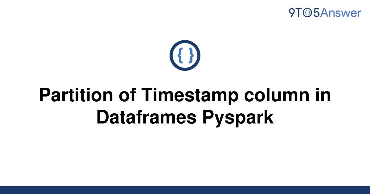 solved-partition-of-timestamp-column-in-dataframes-9to5answer