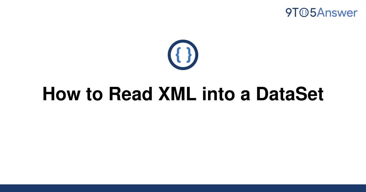 solved-how-to-read-xml-into-a-dataset-9to5answer