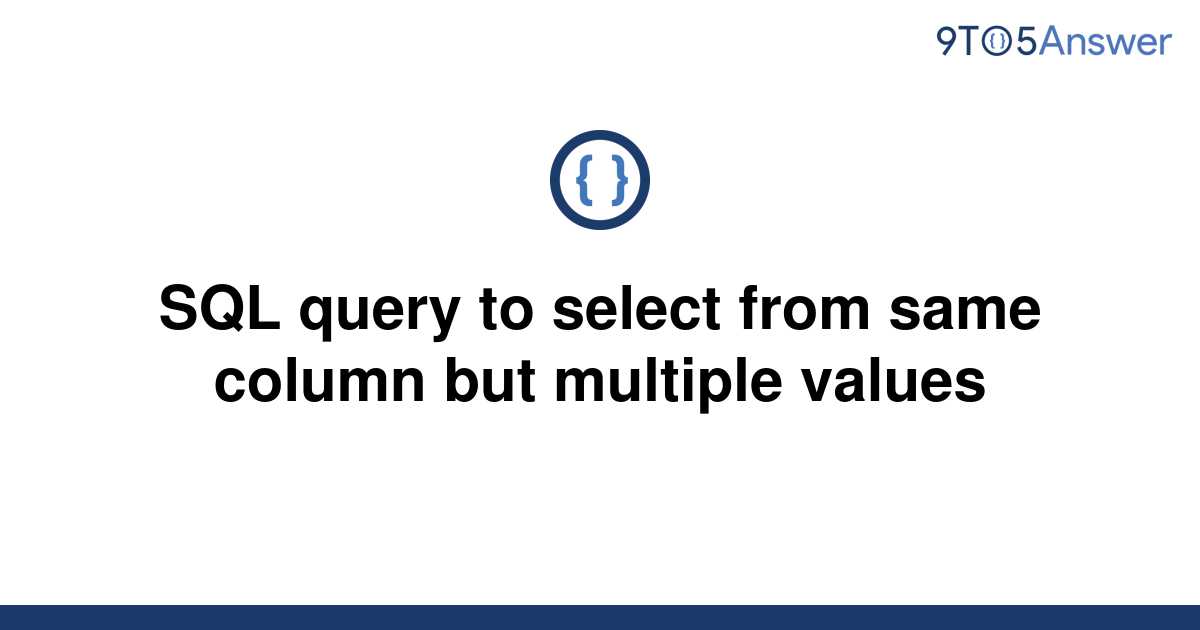 solved-sql-query-to-select-from-same-column-but-9to5answer