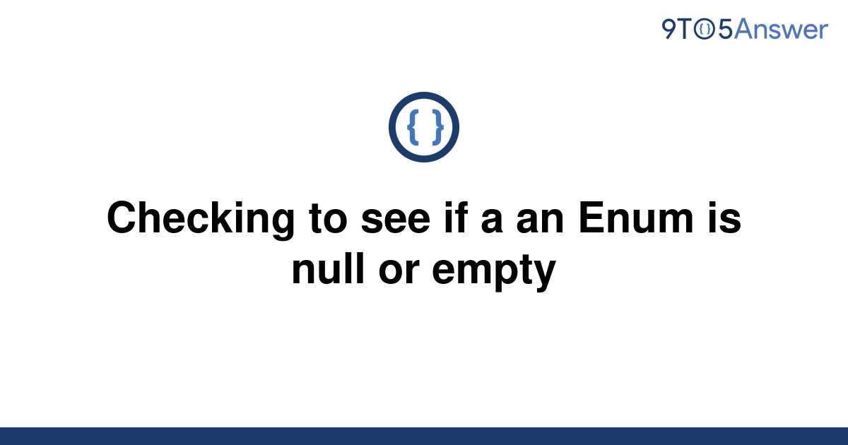 solved-checking-to-see-if-a-an-enum-is-null-or-empty-9to5answer