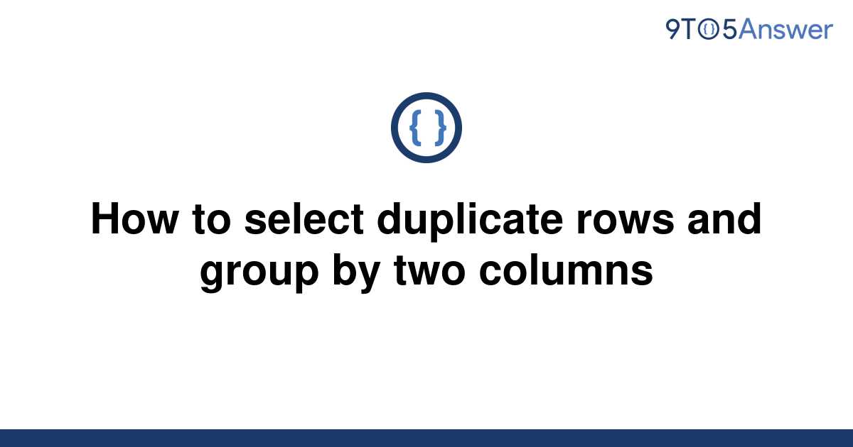 solved-how-to-select-duplicate-rows-and-group-by-two-9to5answer