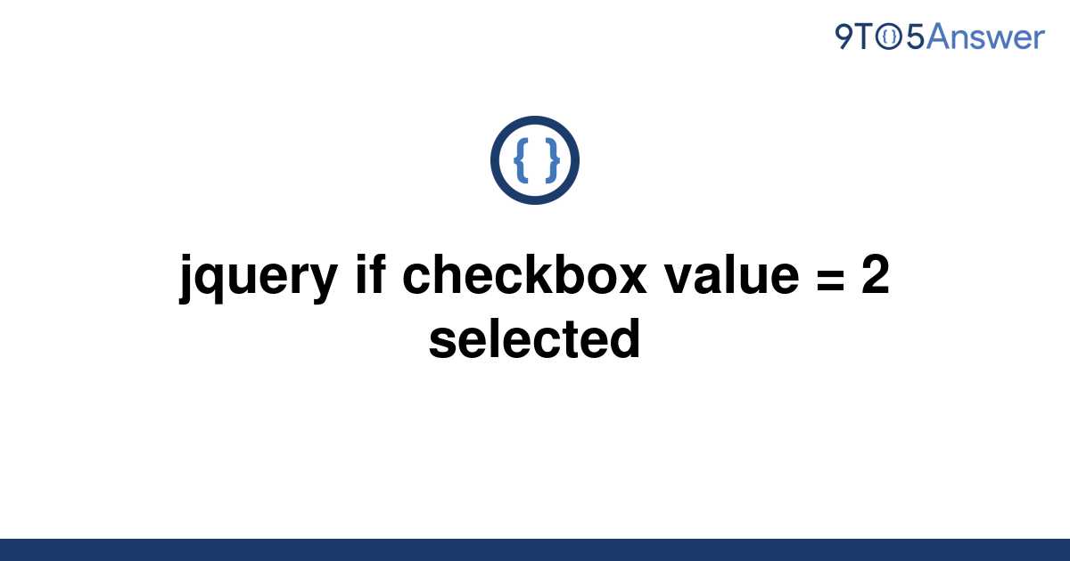 solved-jquery-if-checkbox-value-2-selected-9to5answer