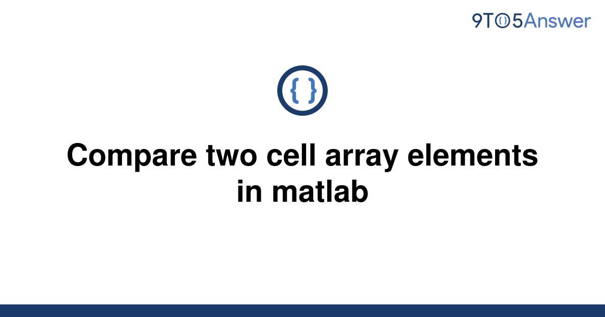 solved-compare-two-cell-array-elements-in-matlab-9to5answer