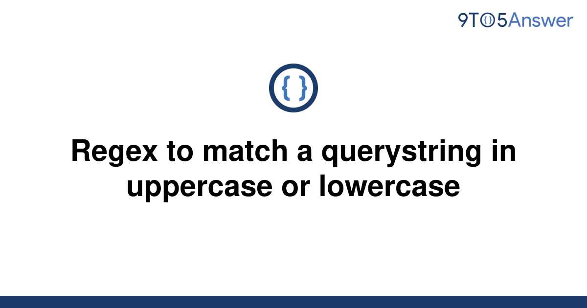 solved-regex-to-match-a-querystring-in-uppercase-or-9to5answer