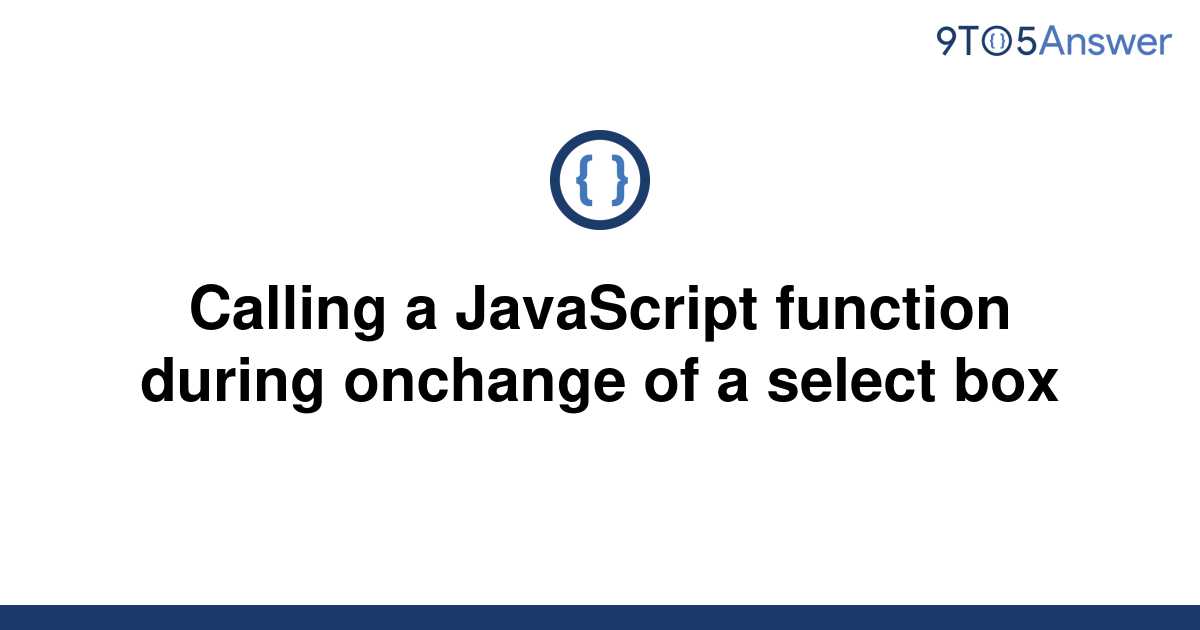 solved-calling-a-javascript-function-during-onchange-of-9to5answer