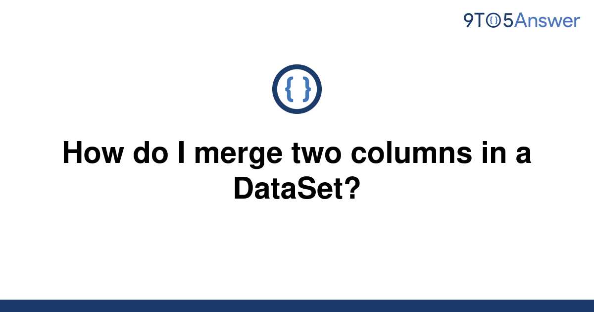 solved-how-do-i-merge-two-columns-in-a-dataset-9to5answer