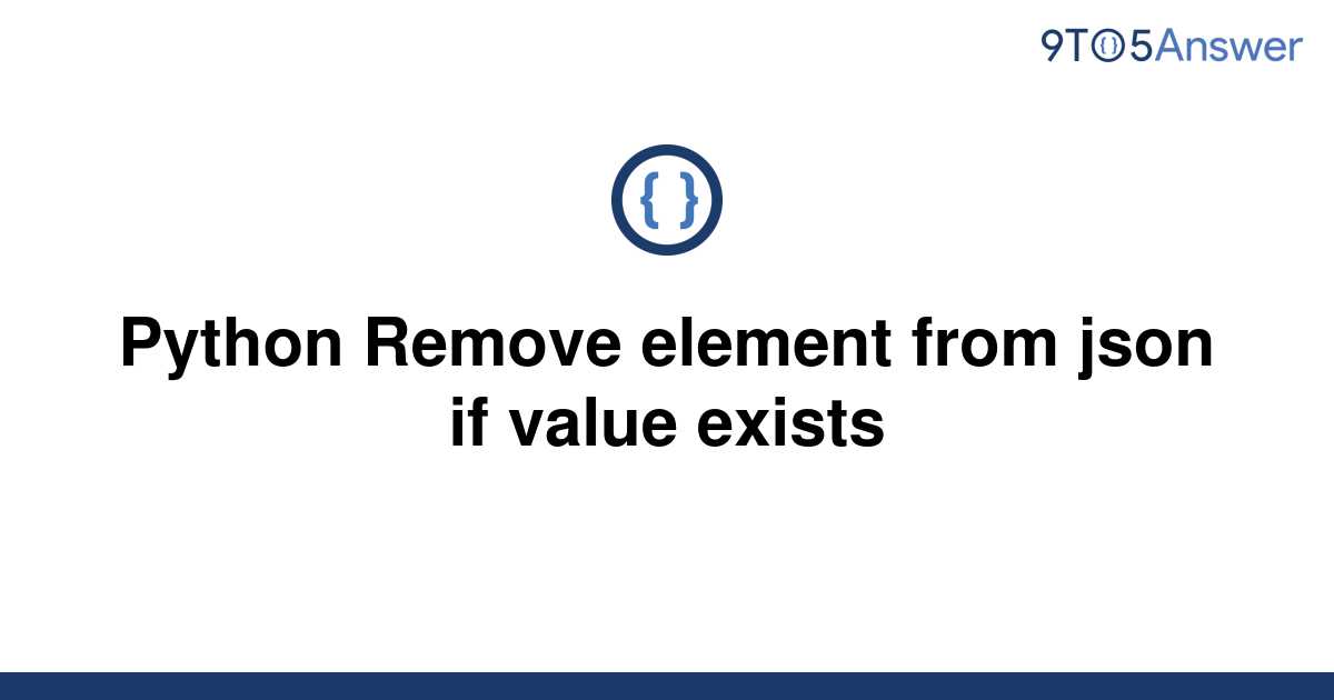  Solved Python Remove Element From Json If Value Exists 9to5Answer