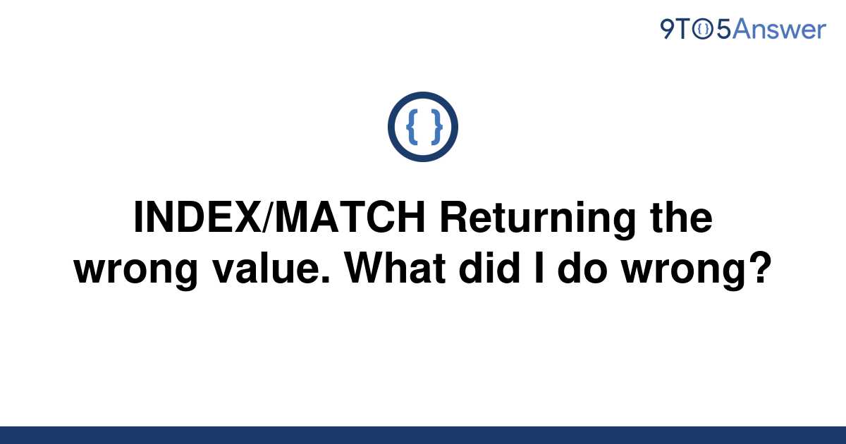 solved-index-match-returning-the-wrong-value-what-did-9to5answer