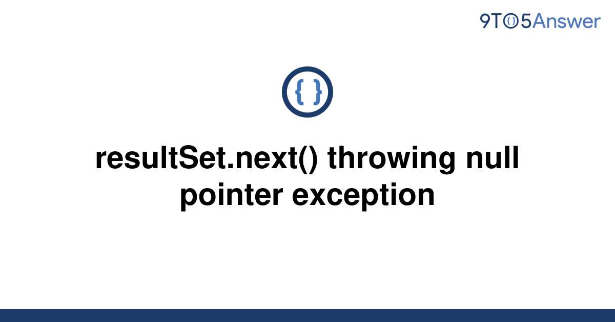 [Solved] resultSet.next() throwing null pointer exception 9to5Answer