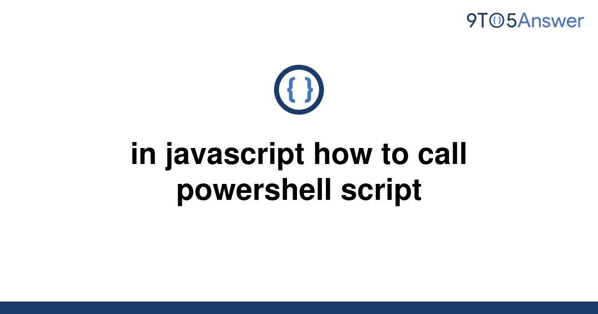 solved-in-javascript-how-to-call-powershell-script-9to5answer