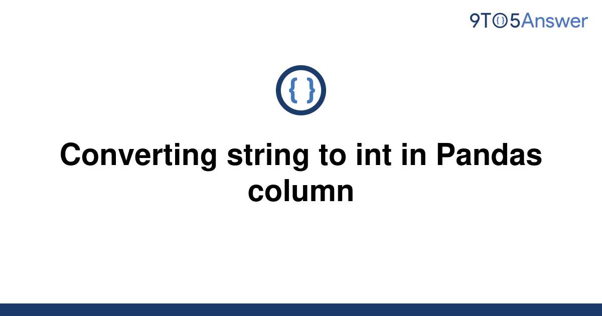 solved-converting-string-to-int-in-pandas-column-9to5answer