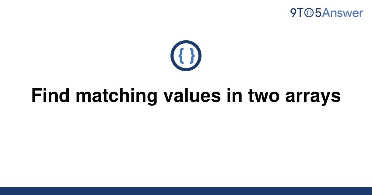 solved-find-matching-values-in-two-arrays-9to5answer