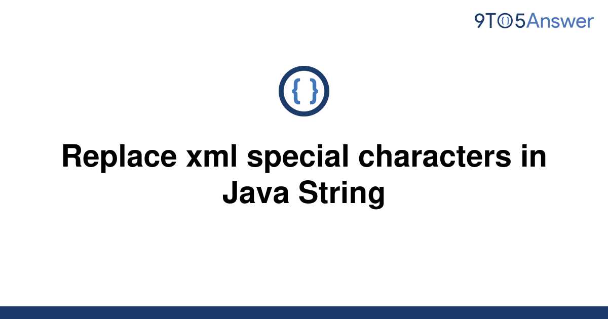 solved-replace-xml-special-characters-in-java-string-9to5answer