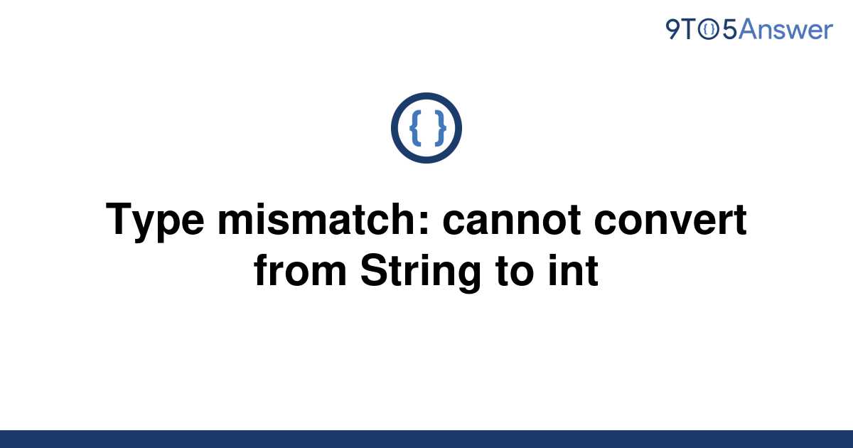 solved-type-mismatch-cannot-convert-from-string-to-int-9to5answer