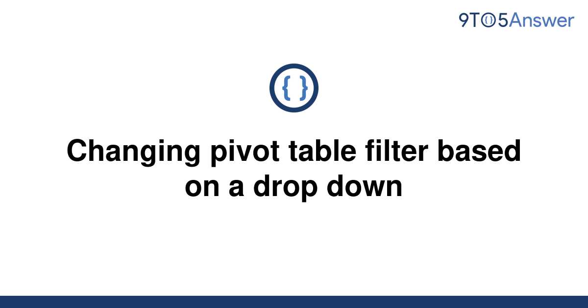 solved-changing-pivot-table-filter-based-on-a-drop-down-9to5answer