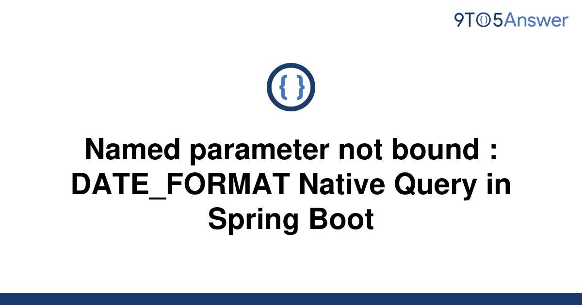 solved-named-parameter-not-bound-date-format-native-9to5answer