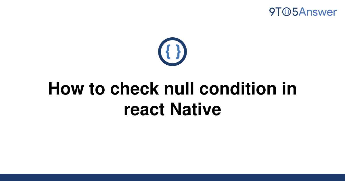 solved-how-to-check-null-condition-in-react-native-9to5answer