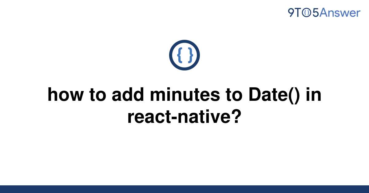 solved-how-to-add-minutes-to-date-in-react-native-9to5answer