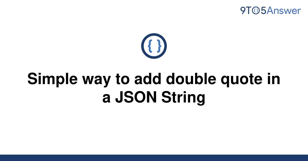 solved-simple-way-to-add-double-quote-in-a-json-string-9to5answer