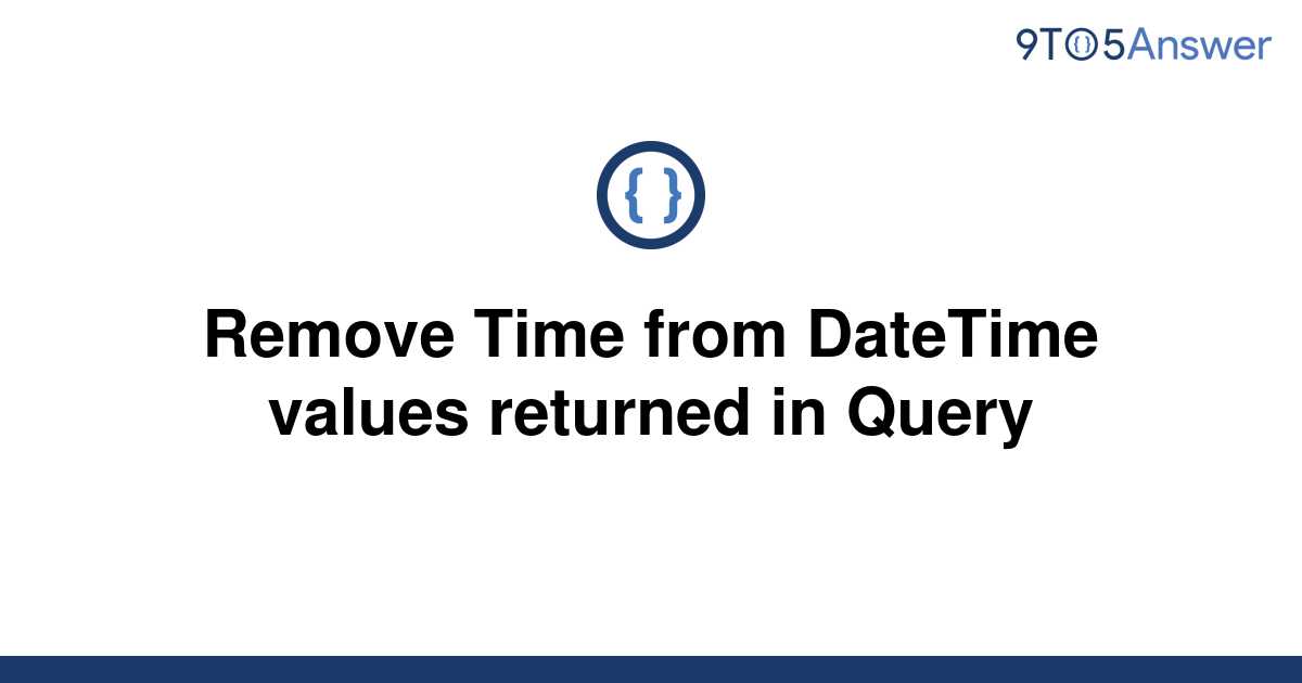 solved-remove-time-from-datetime-values-returned-in-9to5answer