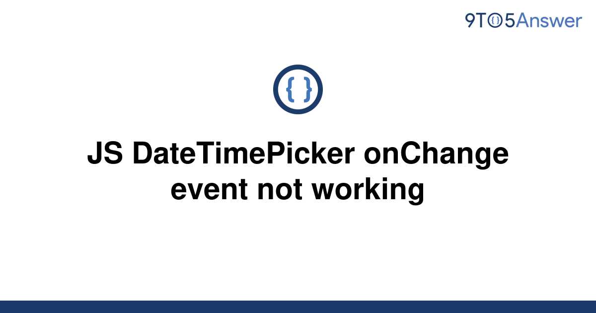  Solved JS DateTimePicker OnChange Event Not Working 9to5Answer