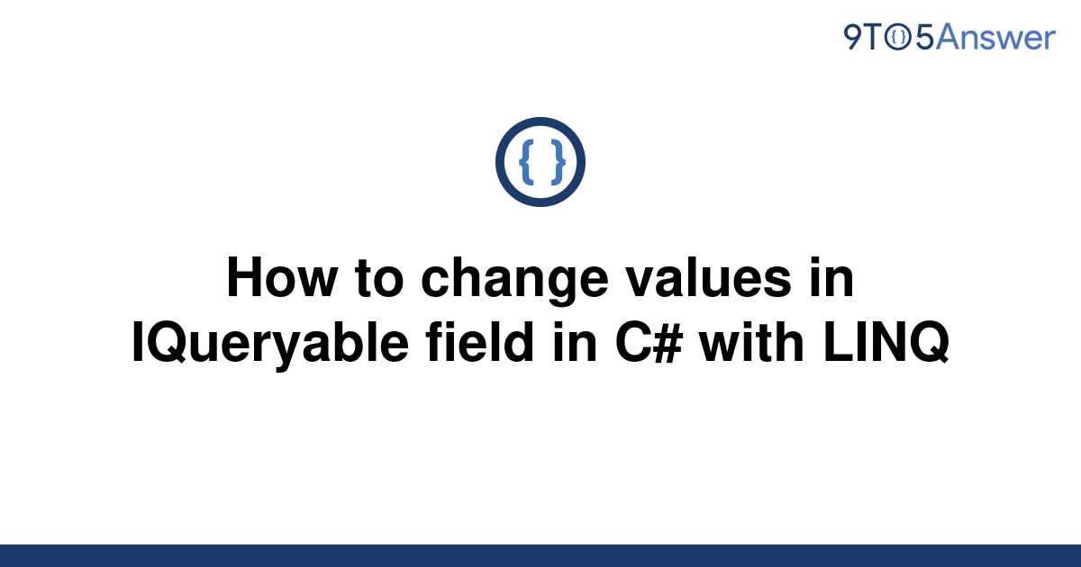 solved-how-to-change-values-in-iqueryable-field-in-c-9to5answer