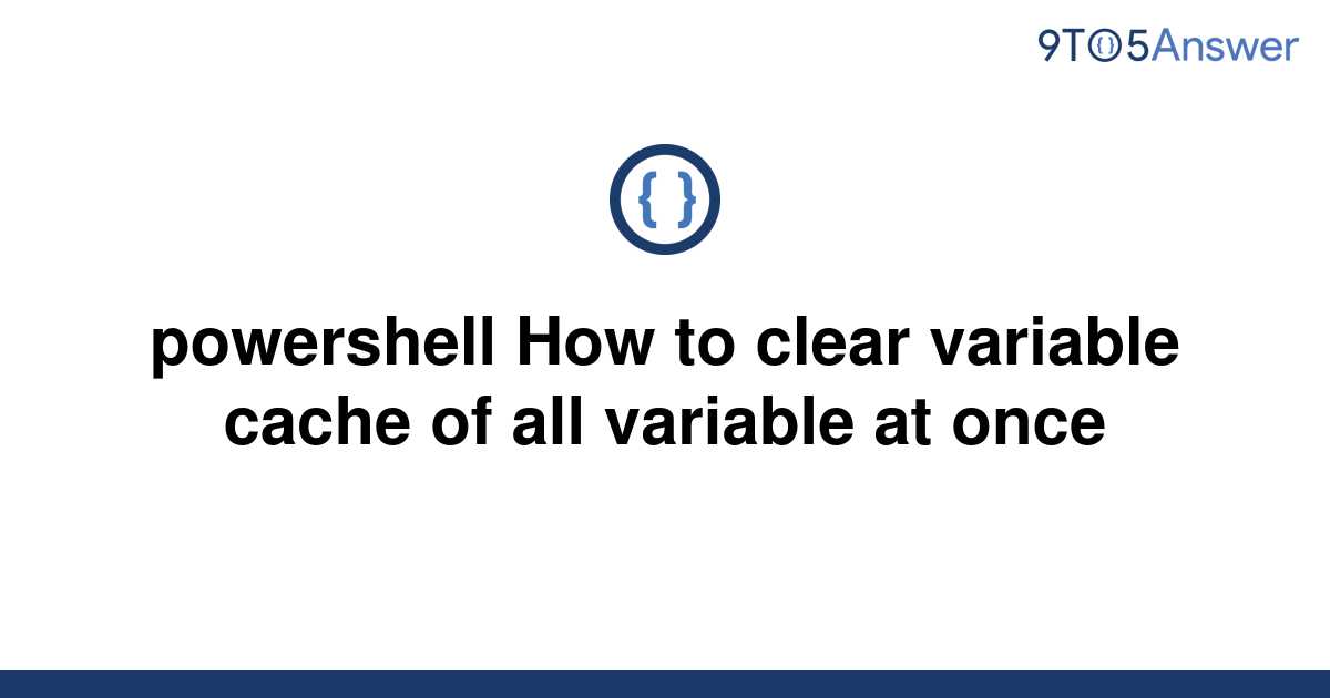 solved-powershell-how-to-clear-variable-cache-of-all-9to5answer