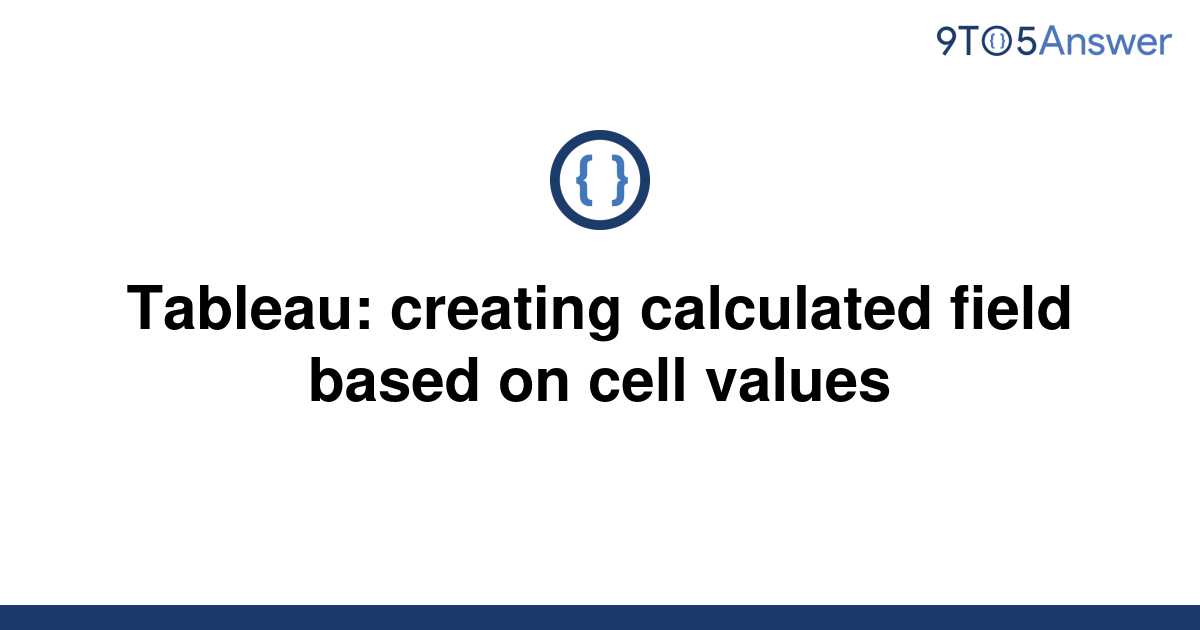 solved-tableau-creating-calculated-field-based-on-cell-9to5answer