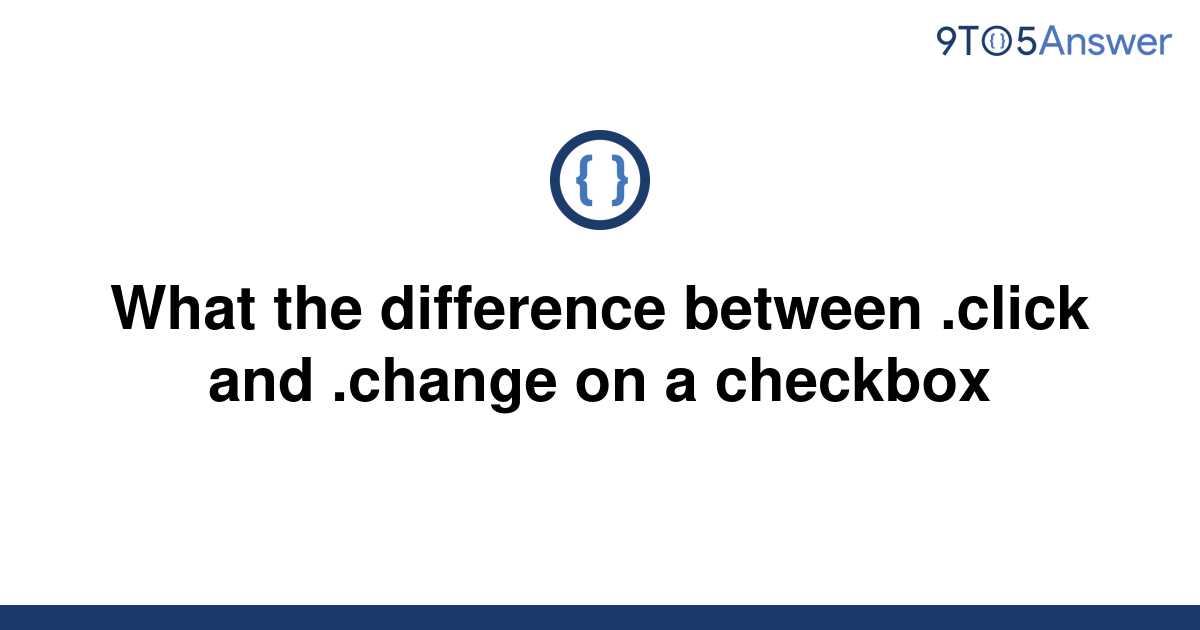 solved-what-the-difference-between-click-and-change-9to5answer