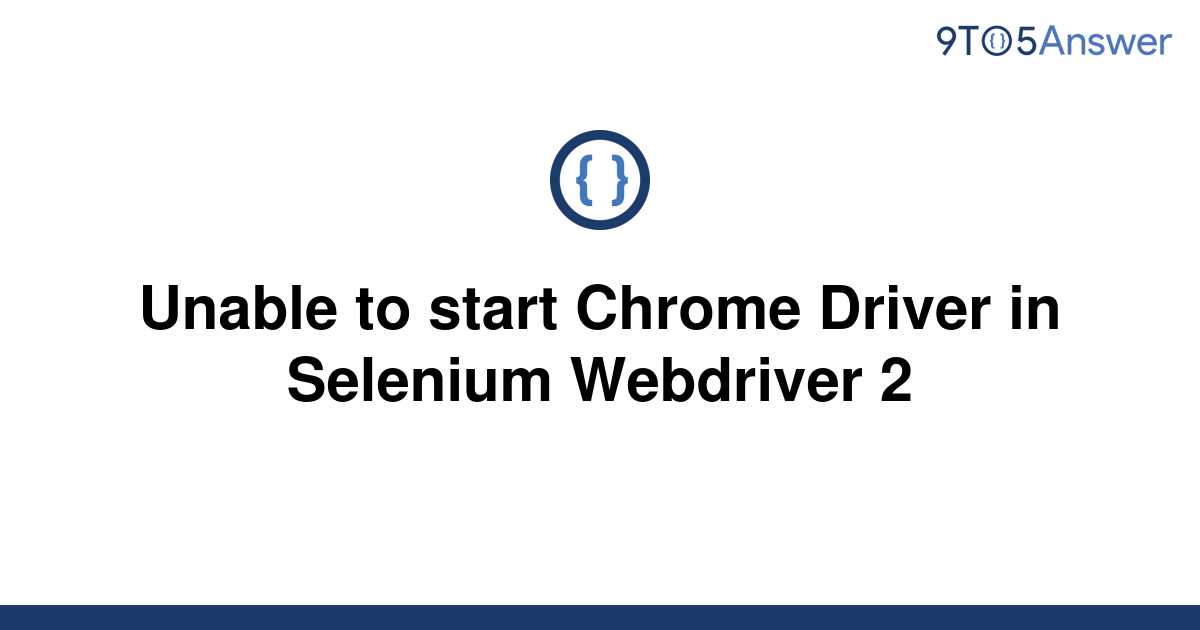 solved-unable-to-start-chrome-driver-in-selenium-9to5answer