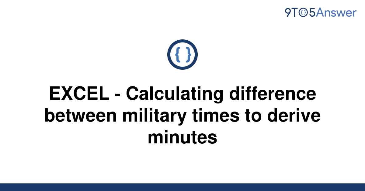 [Solved] EXCEL - Calculating difference between military | 9to5Answer