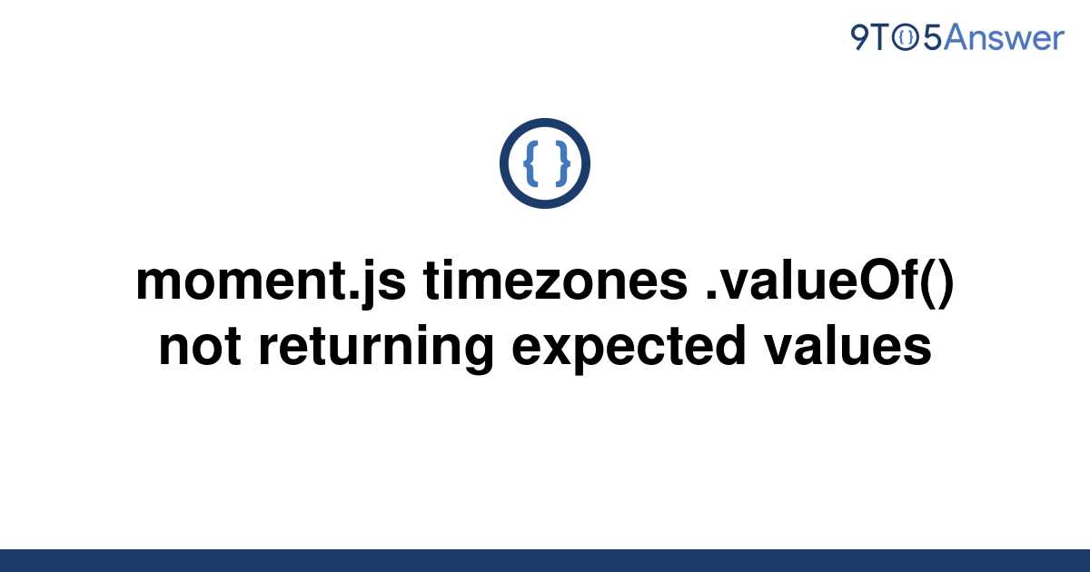 solved-moment-js-timezones-valueof-not-returning-9to5answer