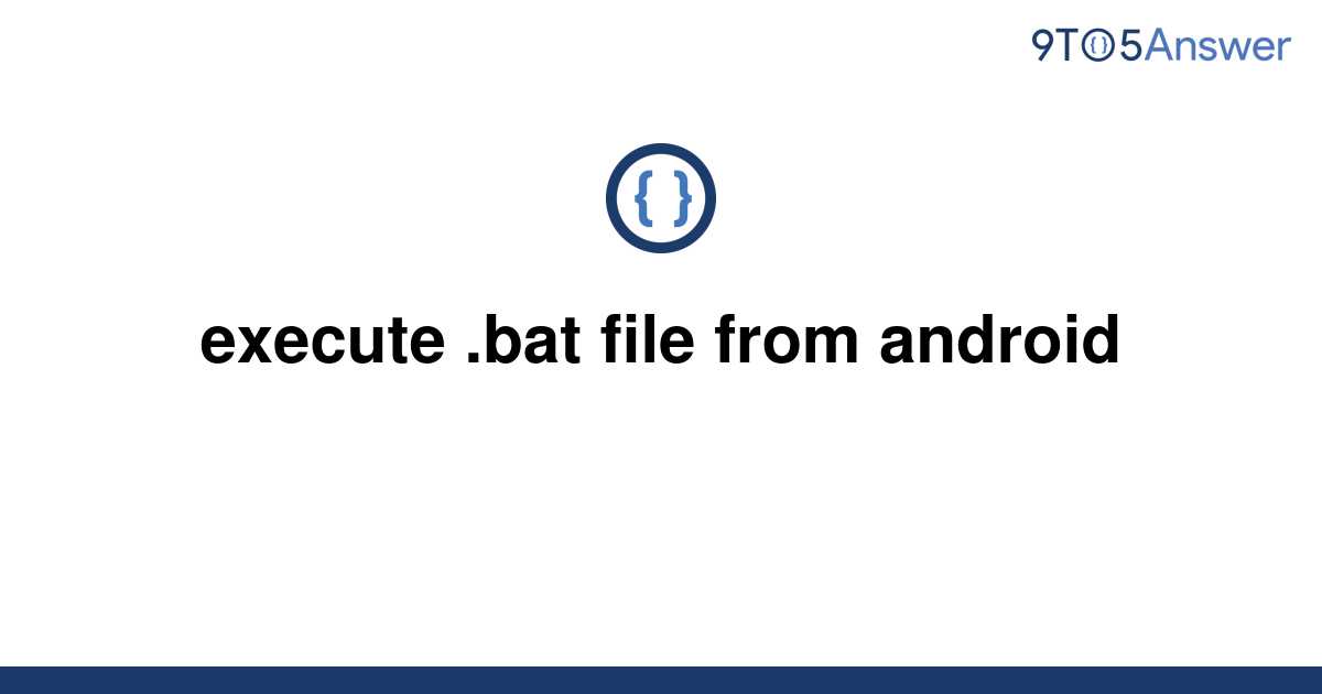 solved-execute-bat-file-from-android-9to5answer