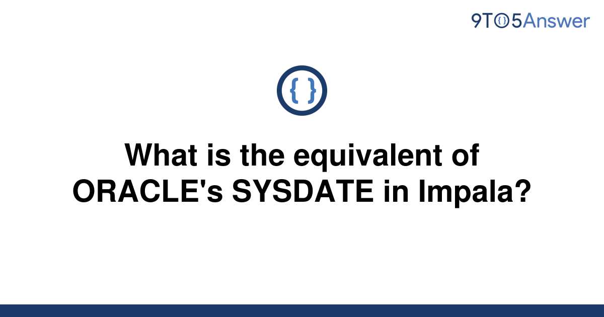 solved-what-is-the-equivalent-of-oracle-s-sysdate-in-9to5answer