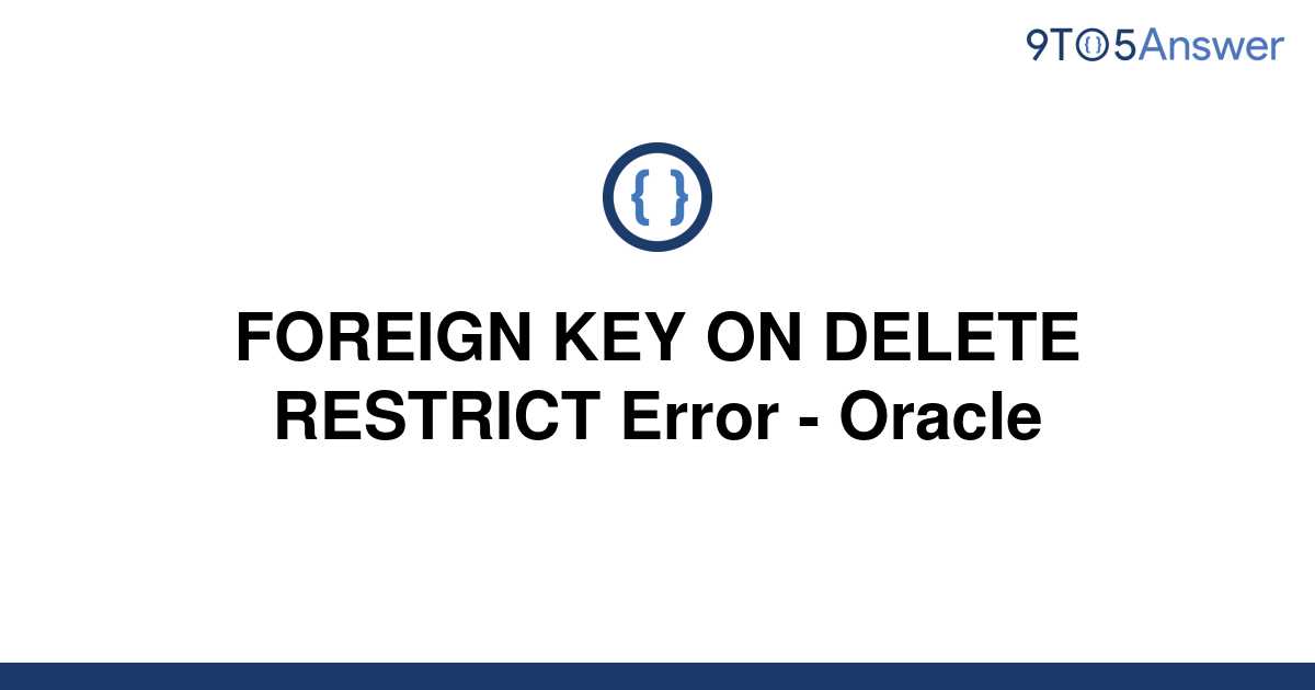 [Solved] FOREIGN KEY ON DELETE RESTRICT Error  Oracle  9to5Answer