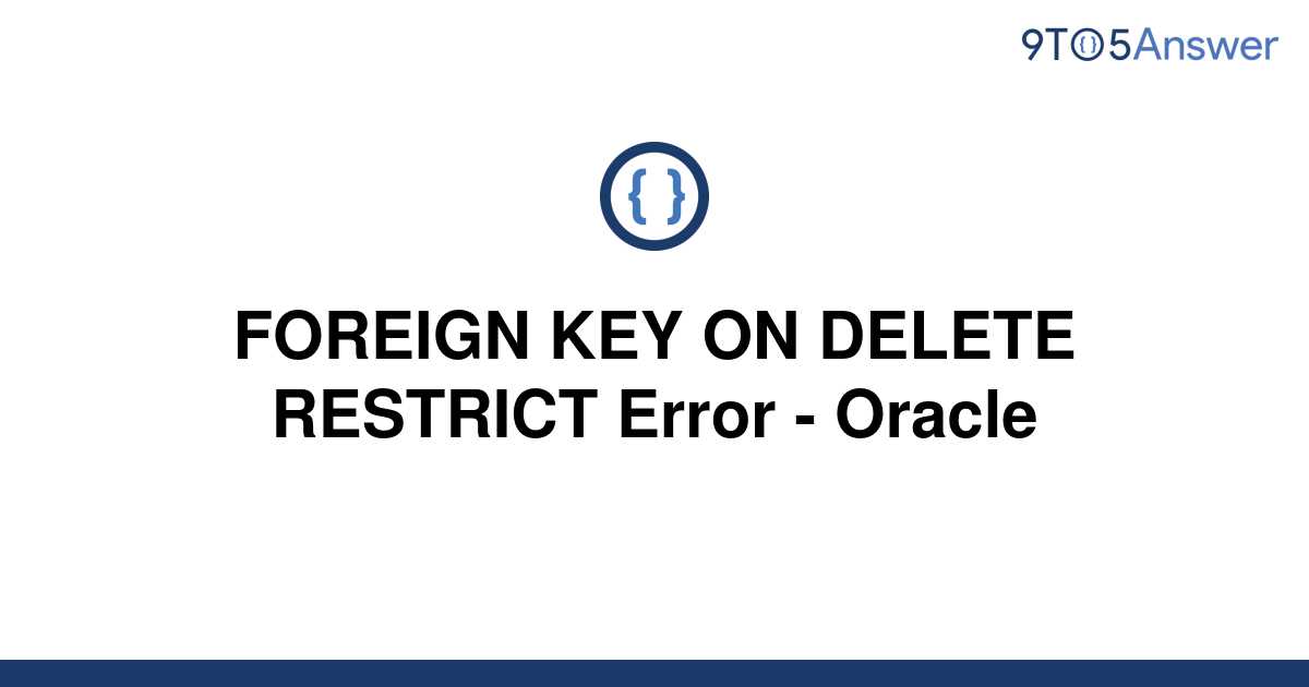  Solved FOREIGN KEY ON DELETE RESTRICT Error Oracle 9to5Answer