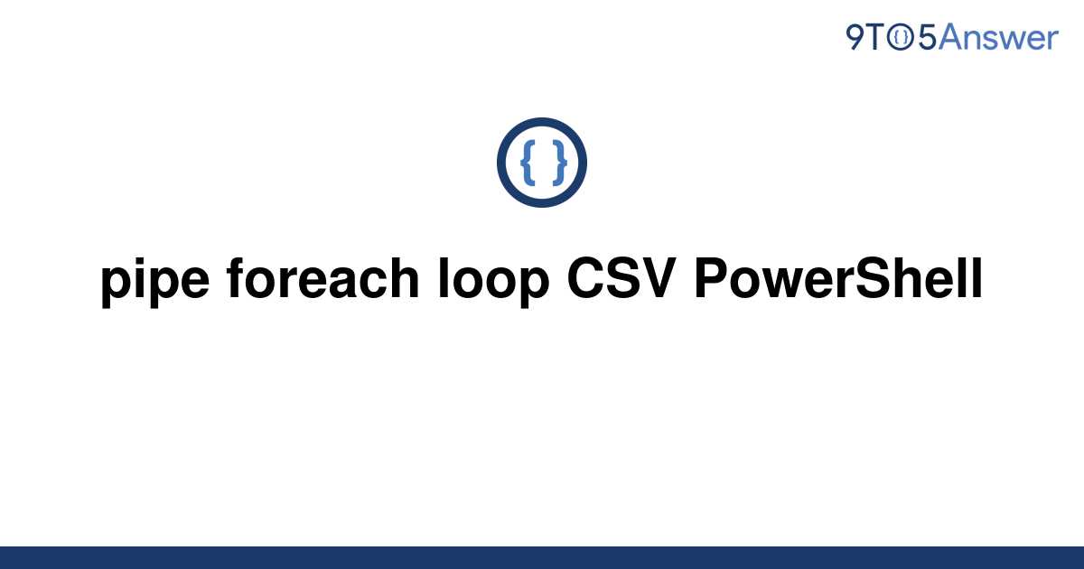 Powershell Foreach Loop Csv File