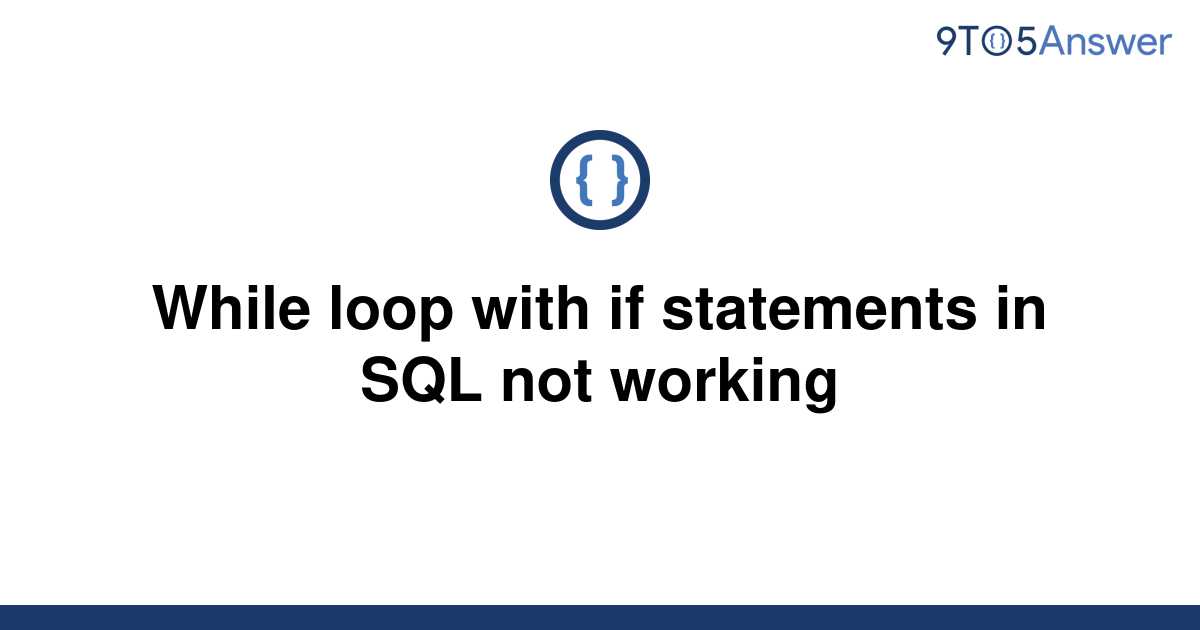 solved-while-loop-with-if-statements-in-sql-not-working-9to5answer