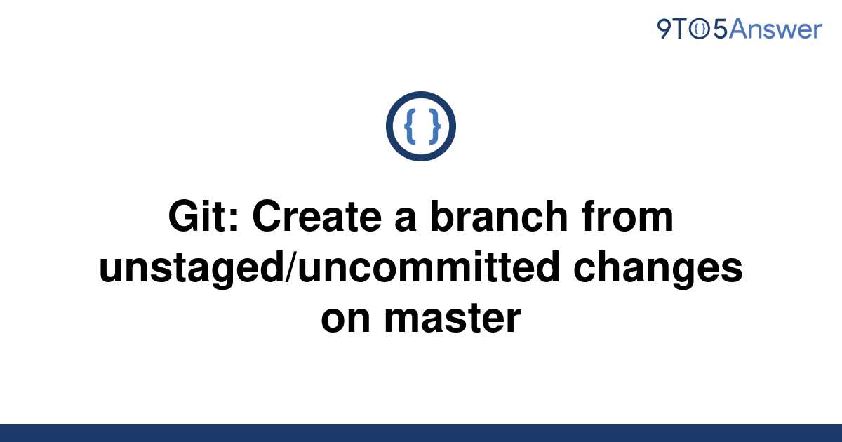 solved-git-create-a-branch-from-unstaged-uncommitted-9to5answer