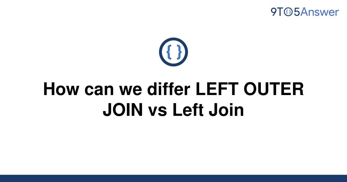 solved-how-can-we-differ-left-outer-join-vs-left-join-9to5answer