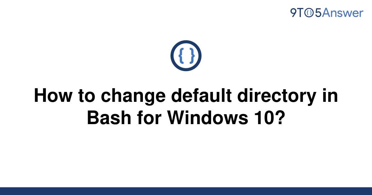 solved-how-to-change-default-directory-in-bash-for-9to5answer