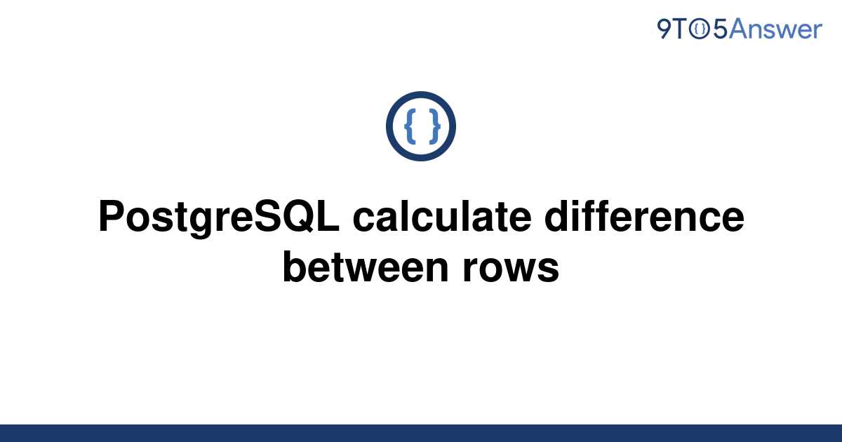 solved-postgresql-calculate-difference-between-rows-9to5answer