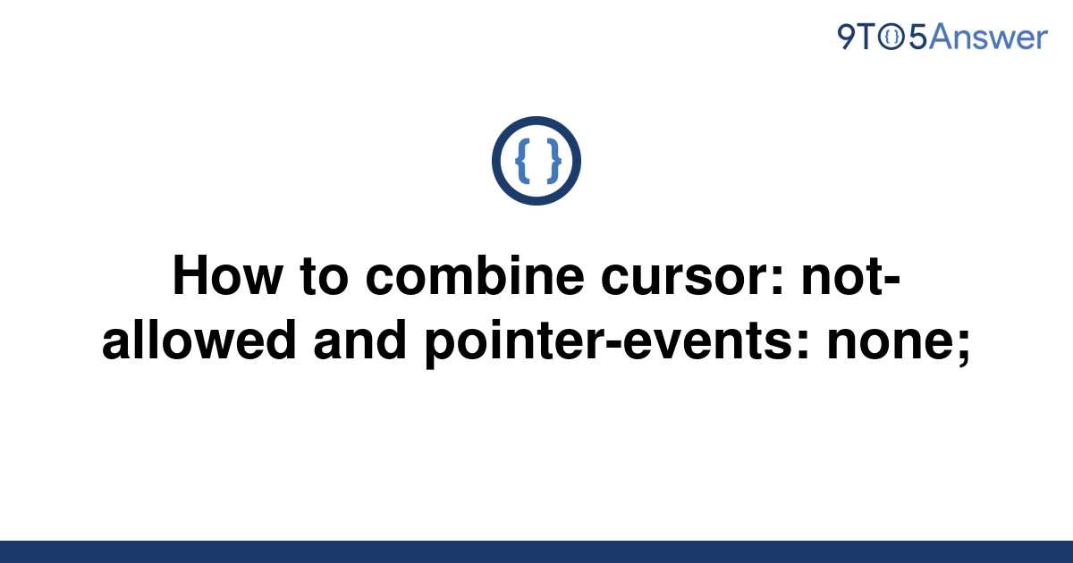 [Solved] How to combine cursor notallowed and 9to5Answer