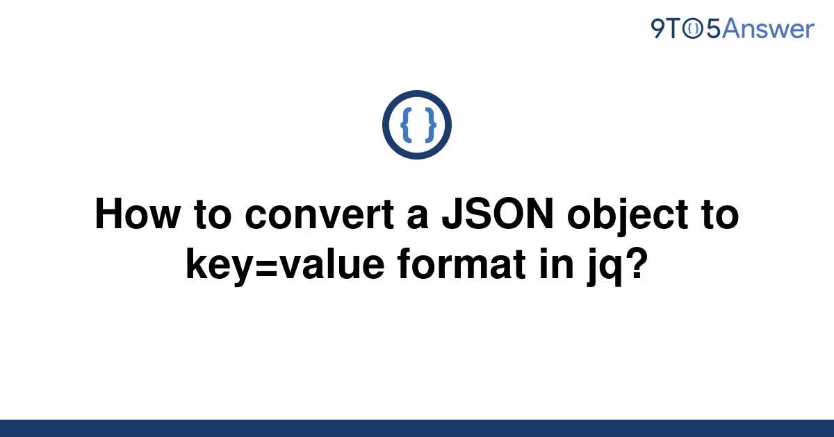 solved-how-to-convert-a-json-object-to-key-value-format-9to5answer