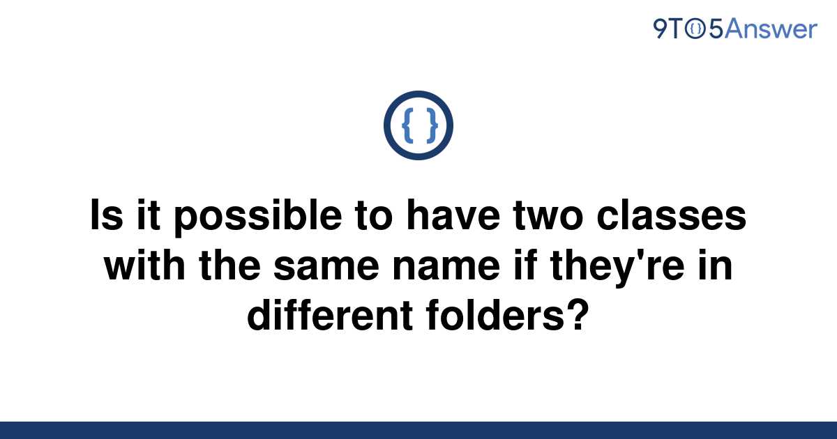 solved-is-it-possible-to-have-two-classes-with-the-same-9to5answer