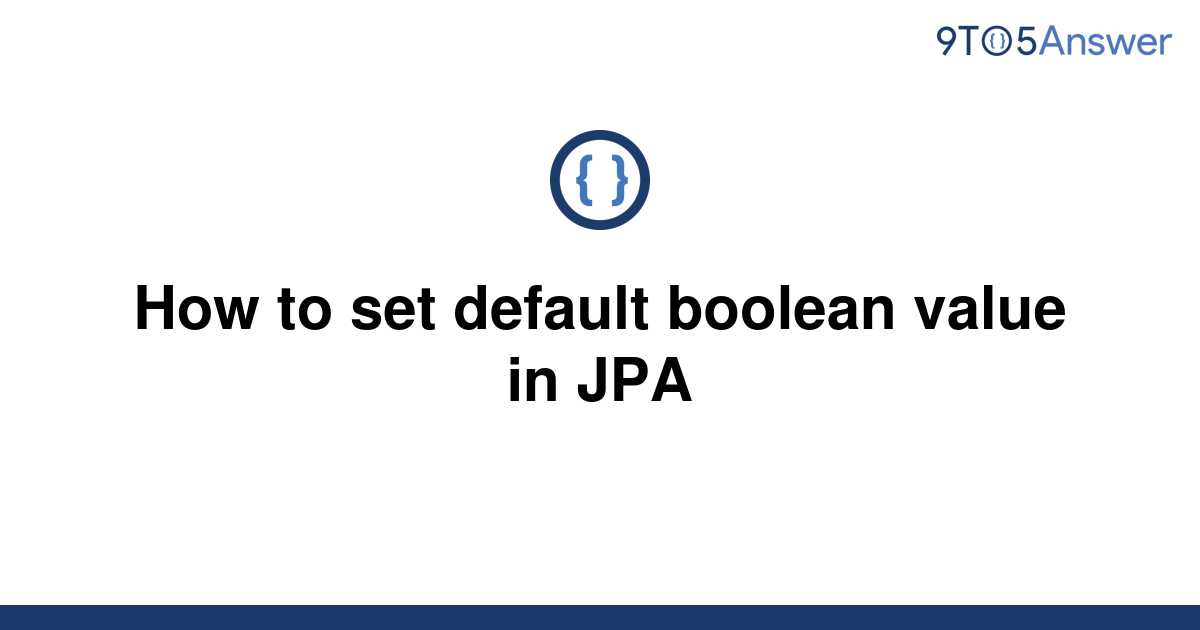 solved-how-to-set-default-boolean-value-in-jpa-9to5answer