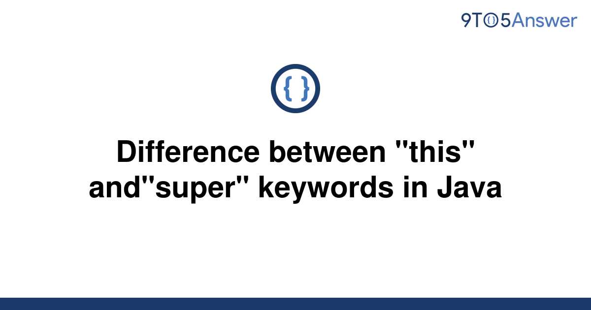 solved-difference-between-this-and-super-keywords-in-9to5answer