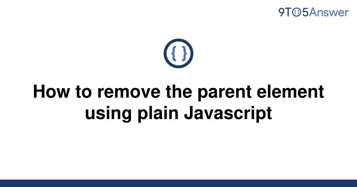 solved-how-to-remove-the-parent-element-using-plain-9to5answer