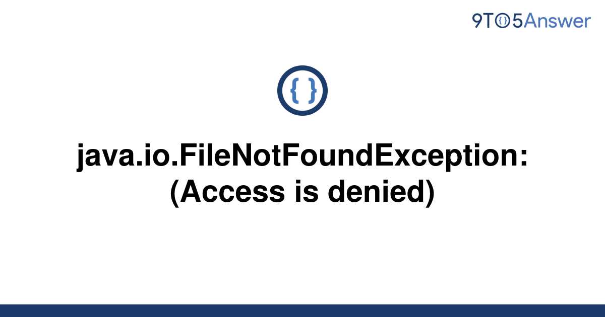 [solved] Filenotfoundexception Access Is 9to5answer