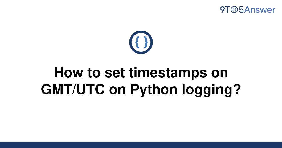 solved-how-to-set-timestamps-on-gmt-utc-on-python-9to5answer